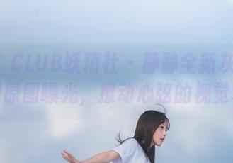 FAIRY CLUB妖精社 - 静静全新灰丝作品，福利原图曝光，撩动心弦的视觉享受！